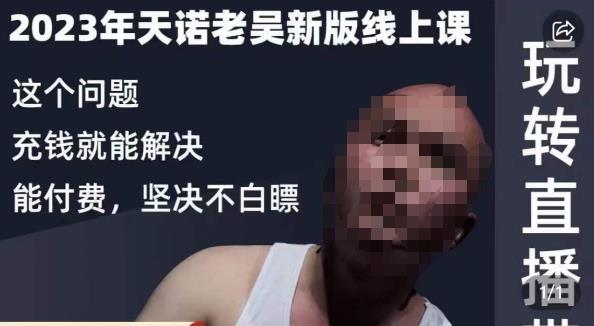 天诺老吴·2023年最新线上课，抖系直播起号/投流超级综合课，玩转直播带货-学习资源库