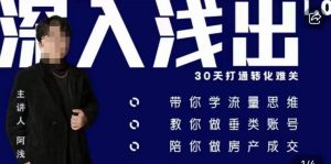 阿浅地产圈·深入浅出1.0,带你学流量思维,教你做垂直账号,陪你做房产成交-学习资源库
