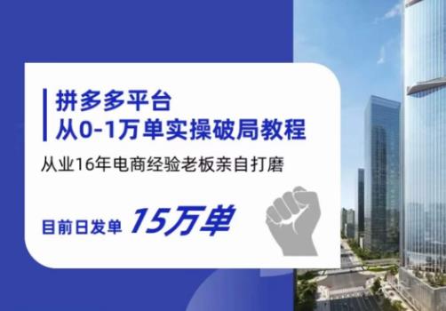 拼多多从0-1万单实操破局教程，从业16年电商经验打磨，目前日发单15万单-学习资源库