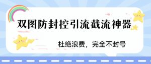火爆双图防封控引流截流神器,最近非常好用的短视频截流方法【揭秘】-学习资源库