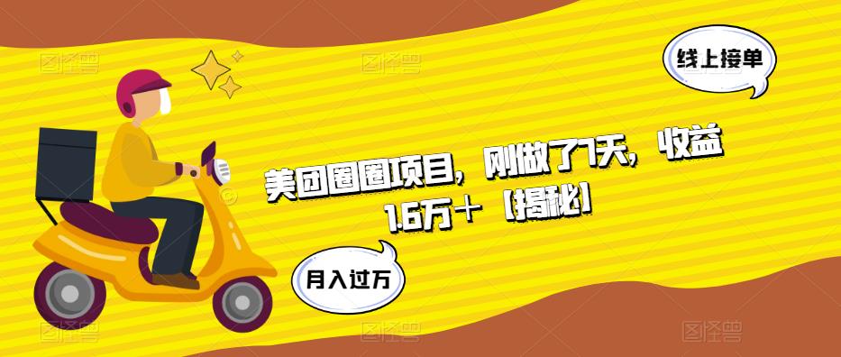 美团圈圈项目，刚做了7天，收益1.6万＋【揭秘】-学习资源库