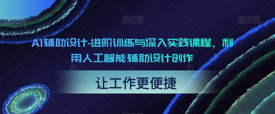 AI辅助设计-进阶训练与深入实践课程，利用人工智能辅助设计创作-学习资源库