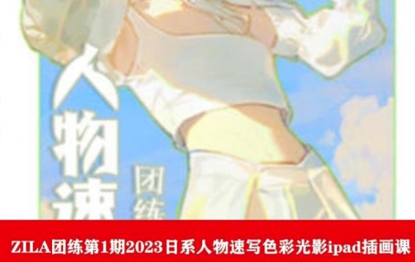 ZILA团练第1期2023日系人物速写色彩光影ipad插画课-学习资源库