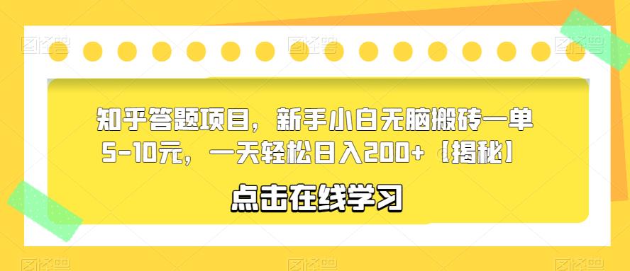 知乎答题项目，新手小白无脑搬砖一单5-10元，一天轻松日入200+【揭秘】-学习资源库