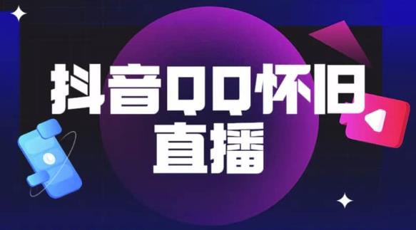 抖音怀旧QQ直播间玩法，一单199，日赚1000+（教程+软件+素材）【揭秘】-学习资源库