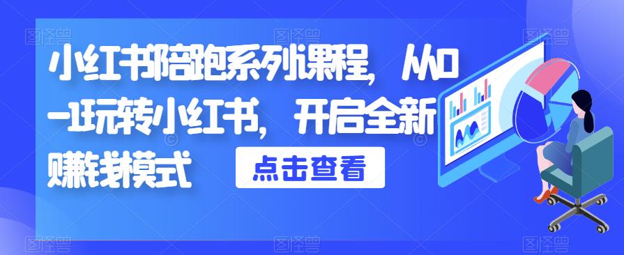 小红书陪跑系列课程，从0-1玩转小红书，开启全新赚钱模式-学习资源库