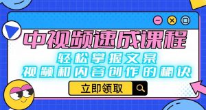 中视频速成课程:轻松掌握文案、视频和内容创作的秘诀-学习资源库