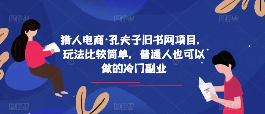 猎人电商·孔夫子旧书网项目，玩法比较简单，普通人也可以做的冷门副业-学习资源库