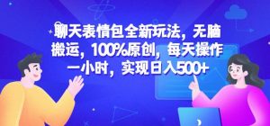 聊天表情包全新玩法,无脑搬运,100%原创,每天操作一小时,实现日入500+【揭秘】-学习资源库