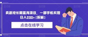 卖游戏长期蓝海项目,一部手机实现日入200+【拆解】-学习资源库