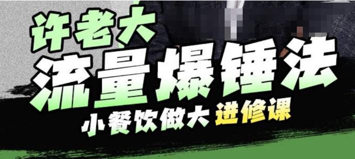 许老大流量爆锤法，小餐饮做大进修课，一年1000家店亲身案例大公开-学习资源库