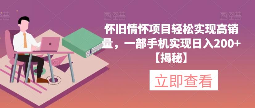 怀旧情怀项目轻松实现高销量，一部手机实现日入200+【揭秘】-学习资源库