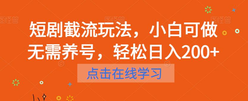 短剧截流玩法，小白可做无需养号，轻松日入200+-学习资源库