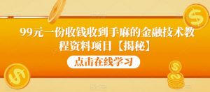 99元一份收钱收到手麻的金融技术教程资料项目【揭秘】-学习资源库