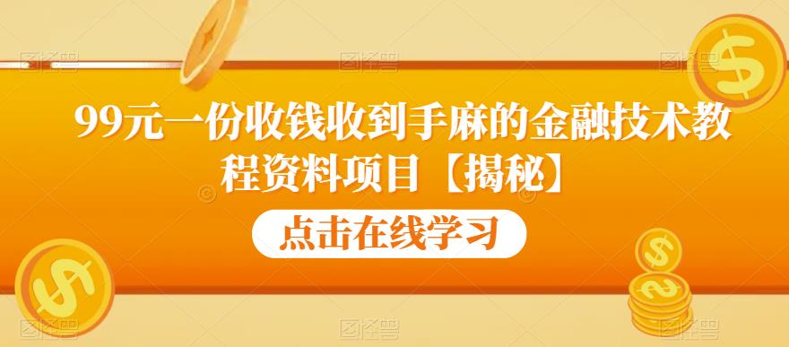 99元一份收钱收到手麻的金融技术教程资料项目【揭秘】-学习资源库
