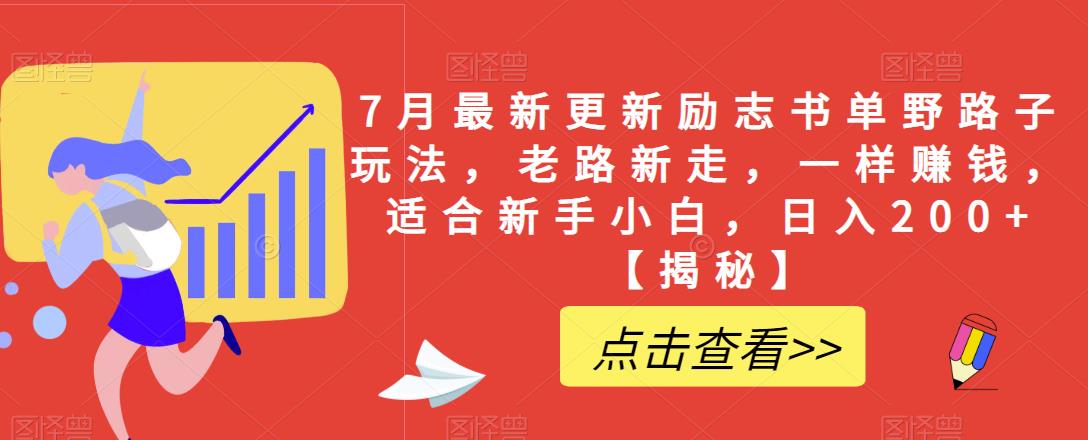 7月最新更新励志书单野路子玩法，老路新走，一样赚钱，适合新手小白，日入200+【揭秘】-学习资源库