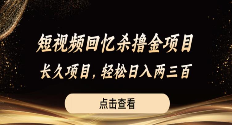 短视频回忆杀撸金项目，长久项目，轻松日入两三张【揭秘】-学习资源库