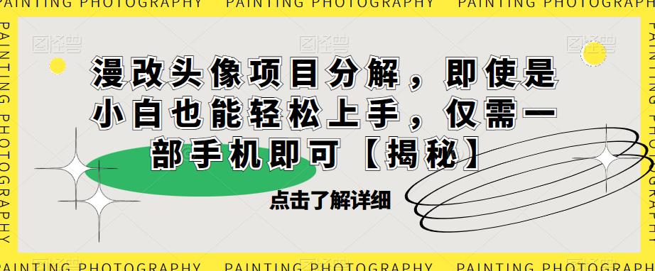 漫改头像项目分解，即使是小白也能轻松上手，仅需一部手机即可【揭秘】-学习资源库