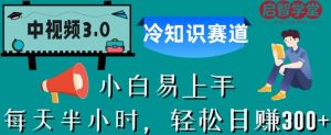 中视频3.0.冷知识赛道:每天半小时,轻松日赚300+【揭秘】-学习资源库