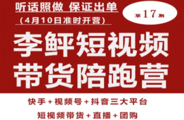 李鲆第17期短视频带货陪跑营，听话照做保证出单（短视频带货+直播+团购）-学习资源库