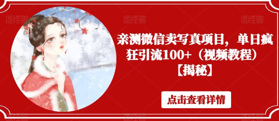 亲测微信卖写真项目，单日疯狂引流100+（视频教程）【揭秘】-学习资源库