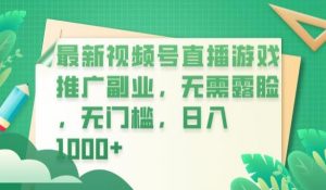 最新视频号直播游戏推广副业,无需露脸,无门槛,日入1000+【揭秘】-学习资源库
