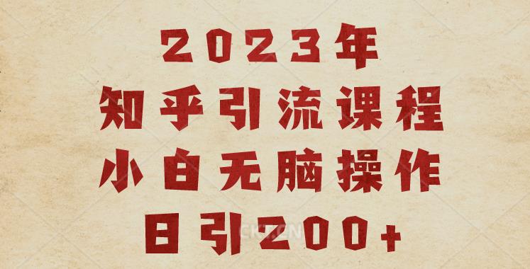 2023知乎引流课程，小白无脑操作日引200+【揭秘】-学习资源库