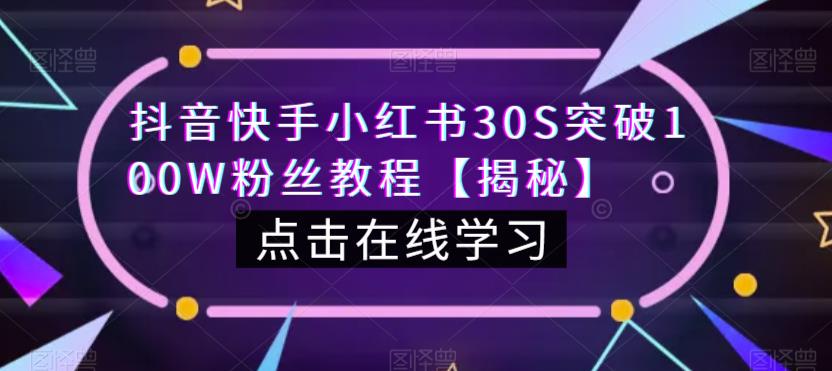 抖音快手小红书30S突破100W粉丝教程【揭秘】-学习资源库