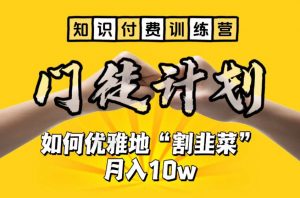 【知识付费训练营】手把手教你优雅地“割韭菜”月入10w【揭秘】-学习资源库