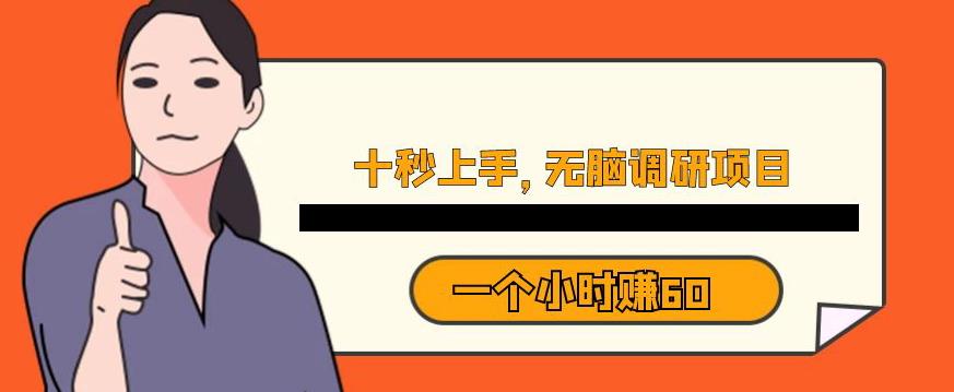 十秒钟上手，一个小时60元暴利无脑调研项目【揭秘】-学习资源库