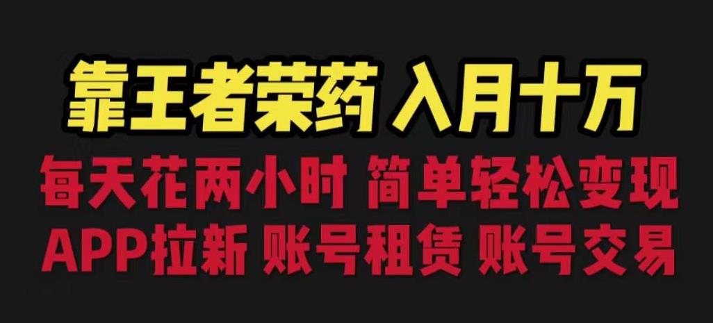 靠王者荣耀，月入十万，每天花两小时。多种变现，拉新、账号租赁，账号交易【揭秘】-学习资源库