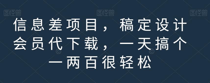 信息差项目，稿定设计会员代下载，一天搞个一两百很轻松【揭秘】-学习资源库