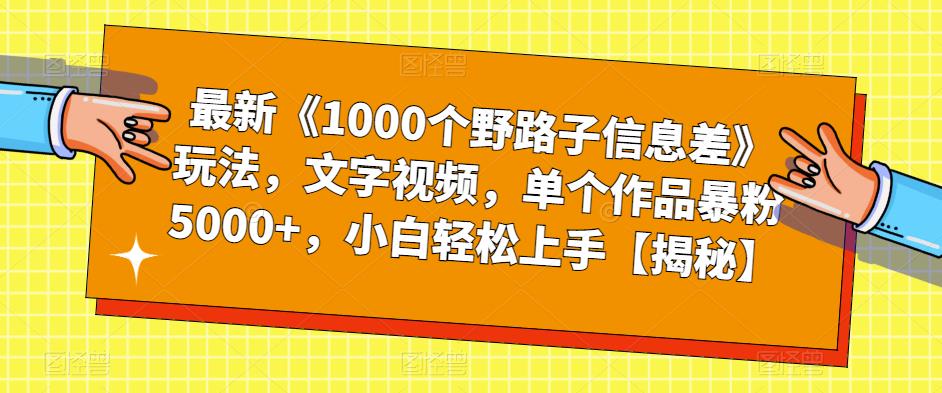 最新《1000个野路子信息差》玩法，文字视频，单个作品暴粉5000+，小白轻松上手【揭秘】-学习资源库