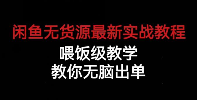 闲鱼无货源最新实战教程，喂饭级教学，教你无脑出单【揭秘】-学习资源库