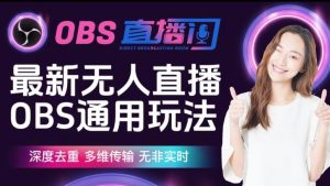 【爱豆新媒】最新无人直播伴侣OBS防检测玩法深度去重,多维传输,无非实时-学习资源库