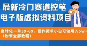 最新冷门赛道控笔电子版虚拟资料，高转化一单39-69，操作简单小白可做月入5w+（附带全部教程）【揭秘】-学习资源库