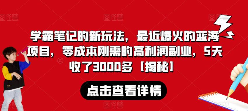 学霸笔记的新玩法，最近爆火的蓝海项目，零成本刚需的高利润副业，5天收了3000多【揭秘】-学习资源库