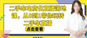 二手车电商化直播落地课，从0到1带你玩转二手车直播-学习资源库