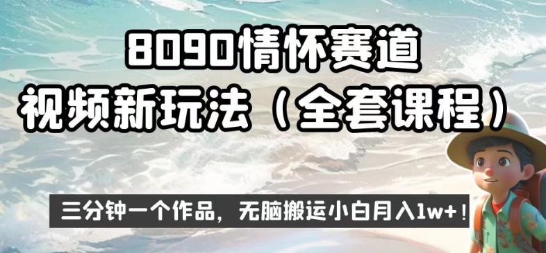 8090情怀赛道视频新玩法，三分钟一个作品，无脑搬运小白月入1w+【揭秘】-学习资源库