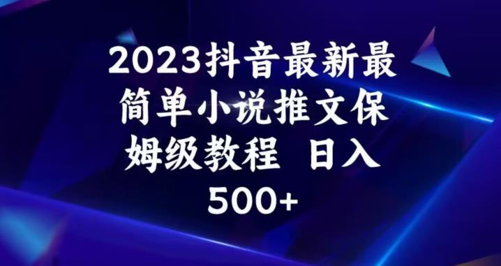 2023抖音最新最简单小说推文保姆级教程，日入500+【揭秘】-学习资源库