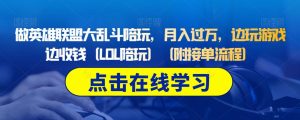做英雄联盟大乱斗陪玩,月入过万,边玩游戏边收钱(LOL陪玩)(附接单流程)-学习资源库