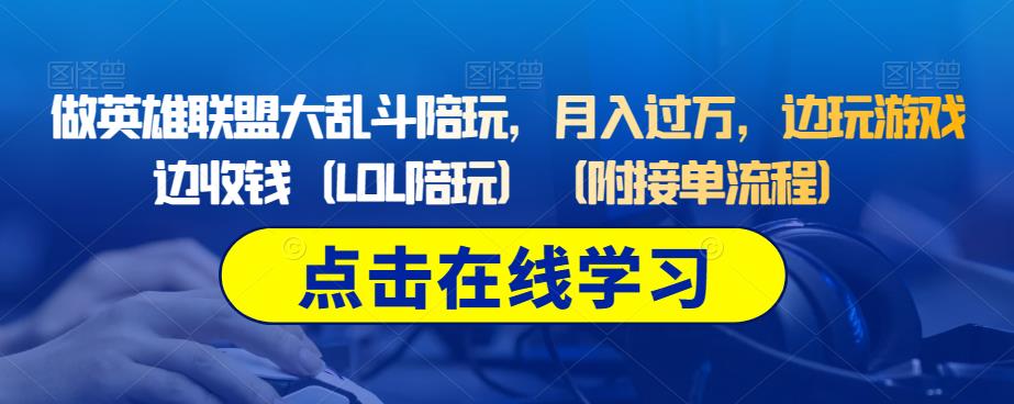 做英雄联盟大乱斗陪玩，月入过万，边玩游戏边收钱（LOL陪玩）（附接单流程）-学习资源库