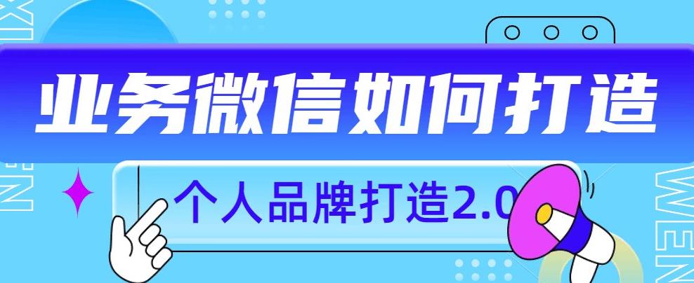 个人品牌打造2.0，个人微信号如何打造更有力量？-学习资源库