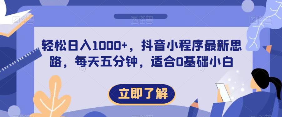 轻松日入1000+，抖音小程序最新思路，每天五分钟，适合0基础小白【揭秘】-学习资源库