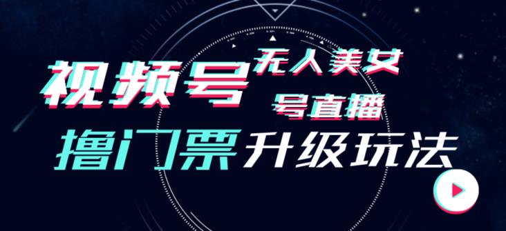 视频号美女无人直播间撸门票搭建升级玩法，日入1000+，后端转化不封号【揭秘】-学习资源库