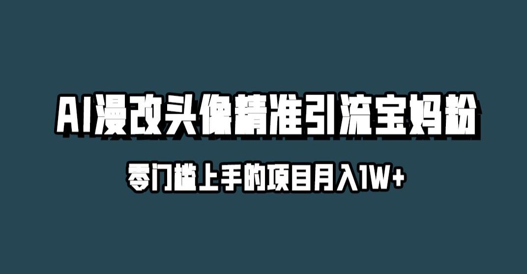 小红书最新AI漫改头像升级玩法，精准引流宝妈粉，月入1w+【揭秘】-学习资源库