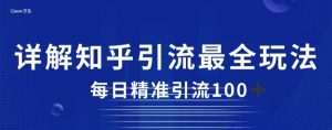 详解知乎引流最全玩法,每日精准引流100+【揭秘】-学习资源库