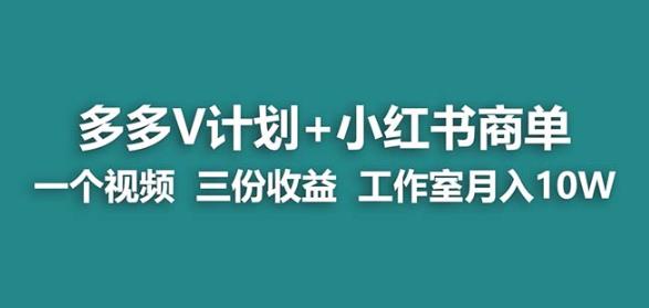 【蓝海项目】多多v计划+小红书商单一个视频三份收益工作室月入10w-学习资源库