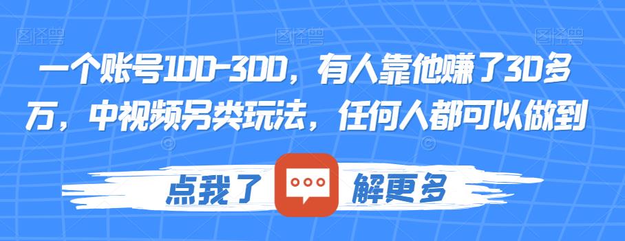一个账号100-300，有人靠他赚了30多万，中视频另类玩法，任何人都可以做到【揭秘】-学习资源库