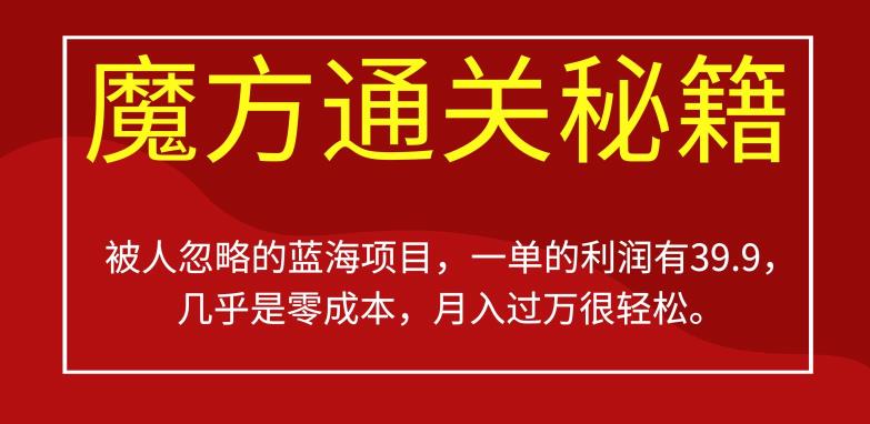 被人忽略的蓝海项目，魔方通关秘籍，一单的利润有39.9，几乎是零成本，月入过万很轻松【揭秘】-学习资源库